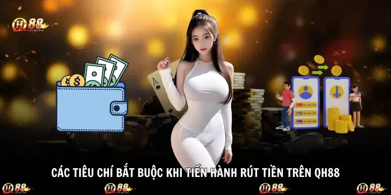 Các tiêu chí bắt buộc khi tiến hành rút tiền trên QH88